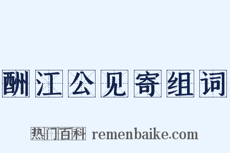 酬江公见寄组词是什么意思的图片